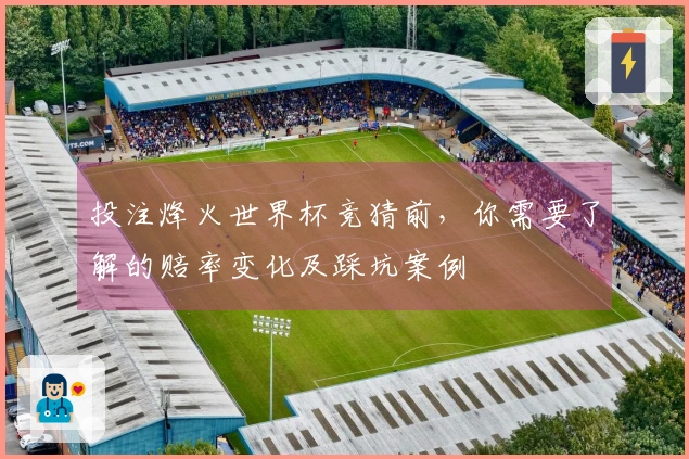 投注烽火世界杯竞猜前，你需要了解的赔率变化及踩坑案例